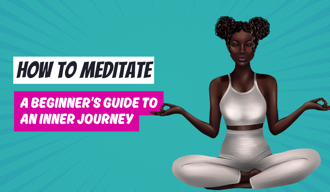 How to Meditate: A Beginner’s Guide to an Inner Journey