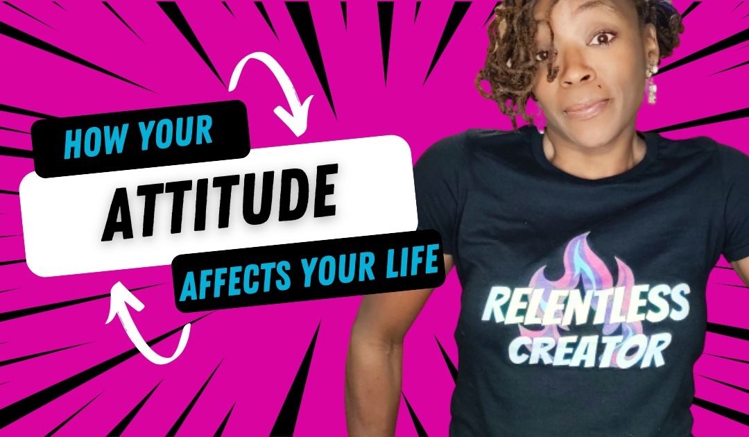 How Your Attitude Affects Your Life – Steps to a Positive Attitude