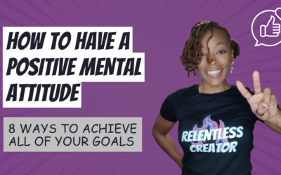 How To Have a Positive Mental Attitude 8 Ways to Achieve All of Your Goals