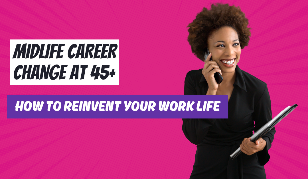 Midlife Career Change at 45: How to transform Your Work Life.